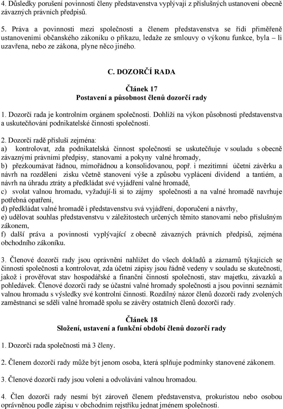 něco jiného. C. DOZORČÍ RADA Článek 17 Postavení a působnost členů dozorčí rady 1. Dozorčí rada je kontrolním orgánem společnosti.