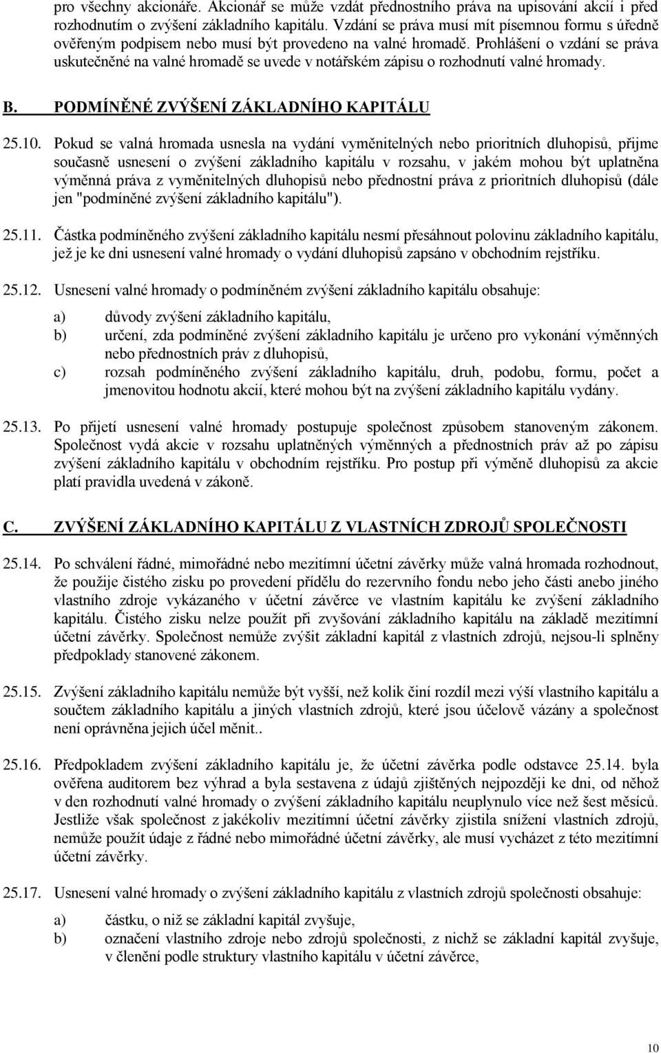 Prohlášení o vzdání se práva uskutečněné na valné hromadě se uvede v notářském zápisu o rozhodnutí valné hromady. B. PODMÍNĚNÉ ZVÝŠENÍ ZÁKLADNÍHO KAPITÁLU 25.10.