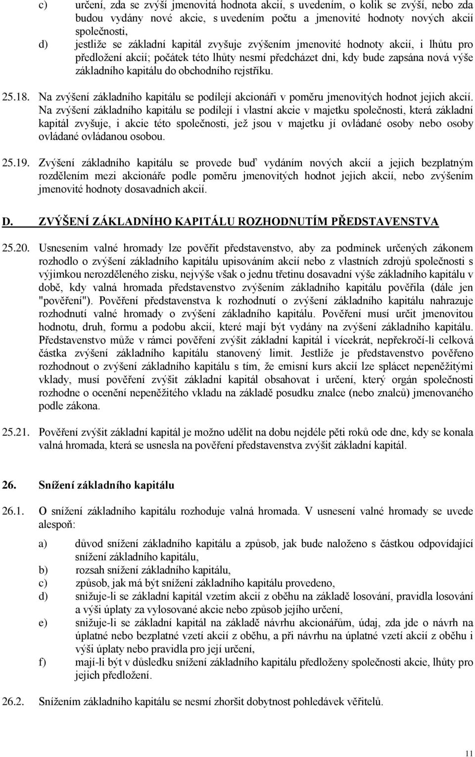 Na zvýšení základního kapitálu se podílejí akcionáři v poměru jmenovitých hodnot jejich akcií.