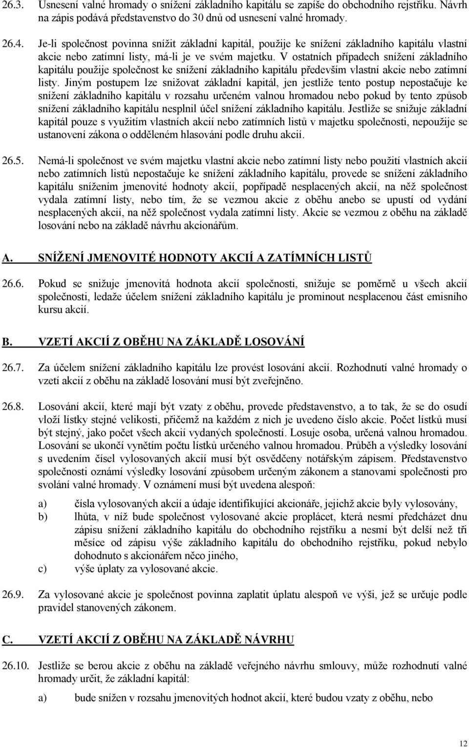 V ostatních případech snížení základního kapitálu použije společnost ke snížení základního kapitálu především vlastní akcie nebo zatímní listy.