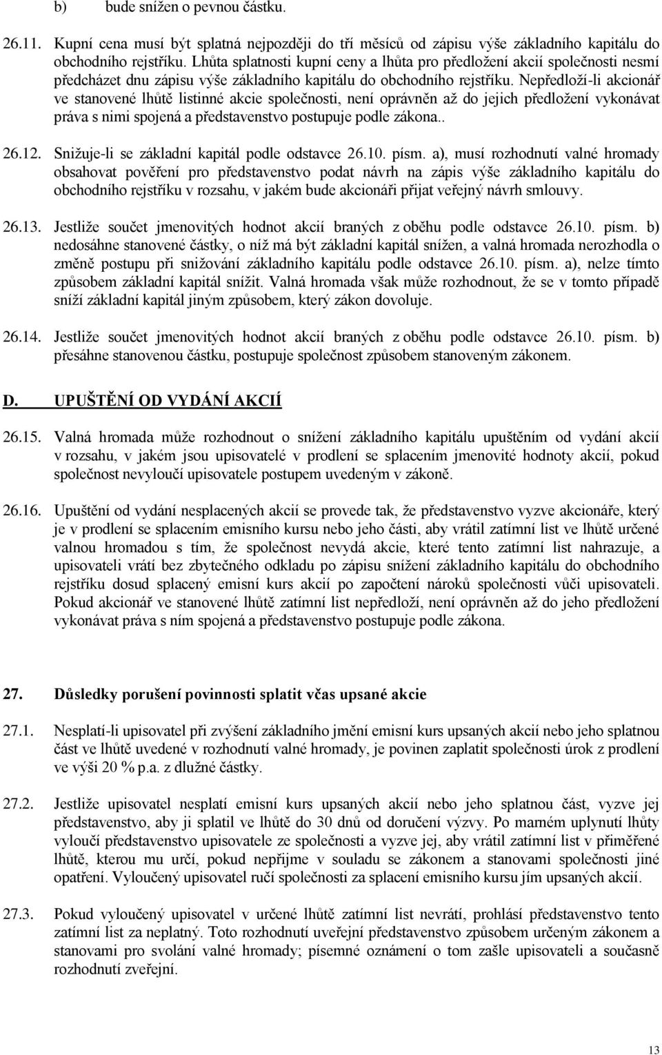 Nepředloží-li akcionář ve stanovené lhůtě listinné akcie společnosti, není oprávněn až do jejich předložení vykonávat práva s nimi spojená a představenstvo postupuje podle zákona.. 26.12.