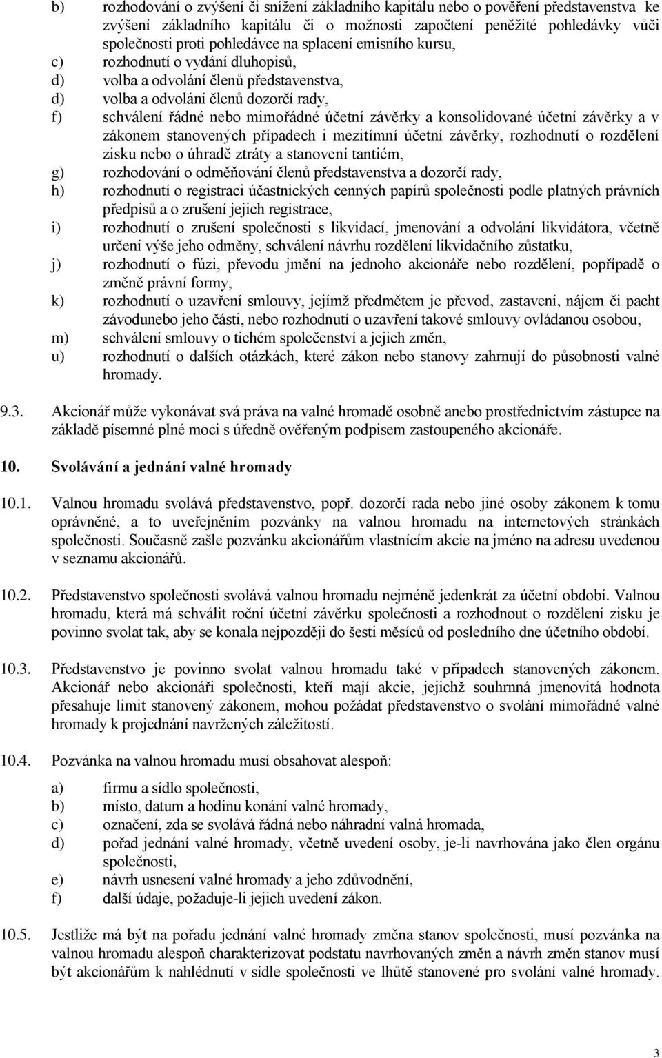 konsolidované účetní závěrky a v zákonem stanovených případech i mezitímní účetní závěrky, rozhodnutí o rozdělení zisku nebo o úhradě ztráty a stanovení tantiém, g) rozhodování o odměňování členů