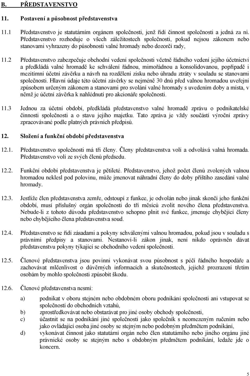 2 Představenstvo zabezpečuje obchodní vedení společnosti včetně řádného vedení jejího účetnictví a předkládá valné hromadě ke schválení řádnou, mimořádnou a konsolidovanou, popřípadě i mezitímní