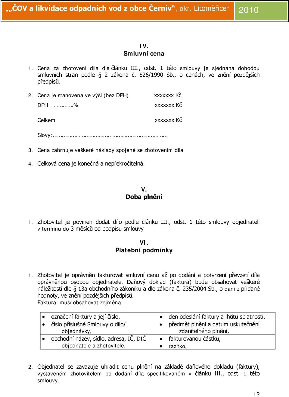 Zhotovitel je povinen dodat dílo podle článku III., odst. 1 této smlouvy objednateli v termínu do 3 měsíců od podpisu smlouvy VI. Platební podmínky 1.