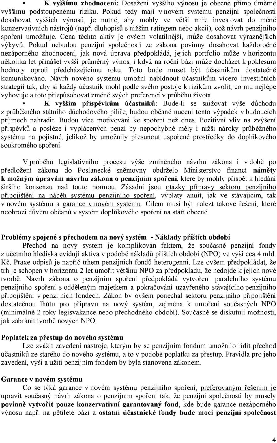 dluhopisů s nižším ratingem nebo akcií), což návrh penzijního spoření umožňuje. Cena těchto aktiv je ovšem volatilnější, může dosahovat výraznějších výkyvů.