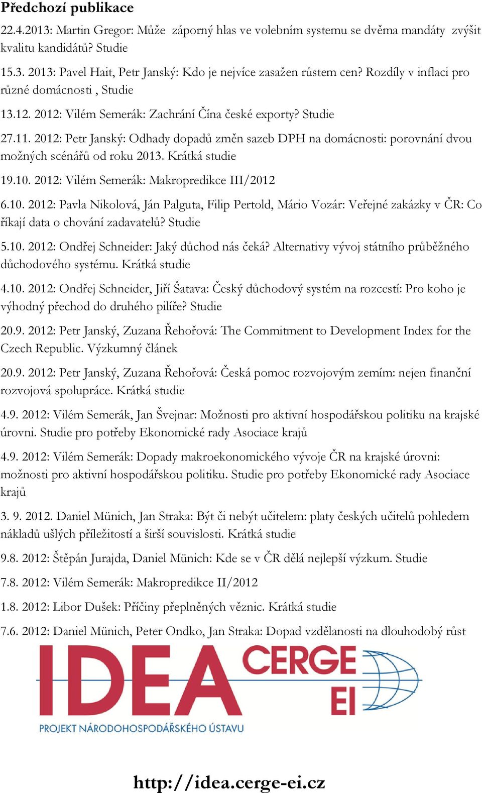 2012: Petr Janský: Odhady dopadů změn sazeb DPH na domácnosti: porovnání dvou možných scénářů od roku 2013. Krátká studie 19.10.