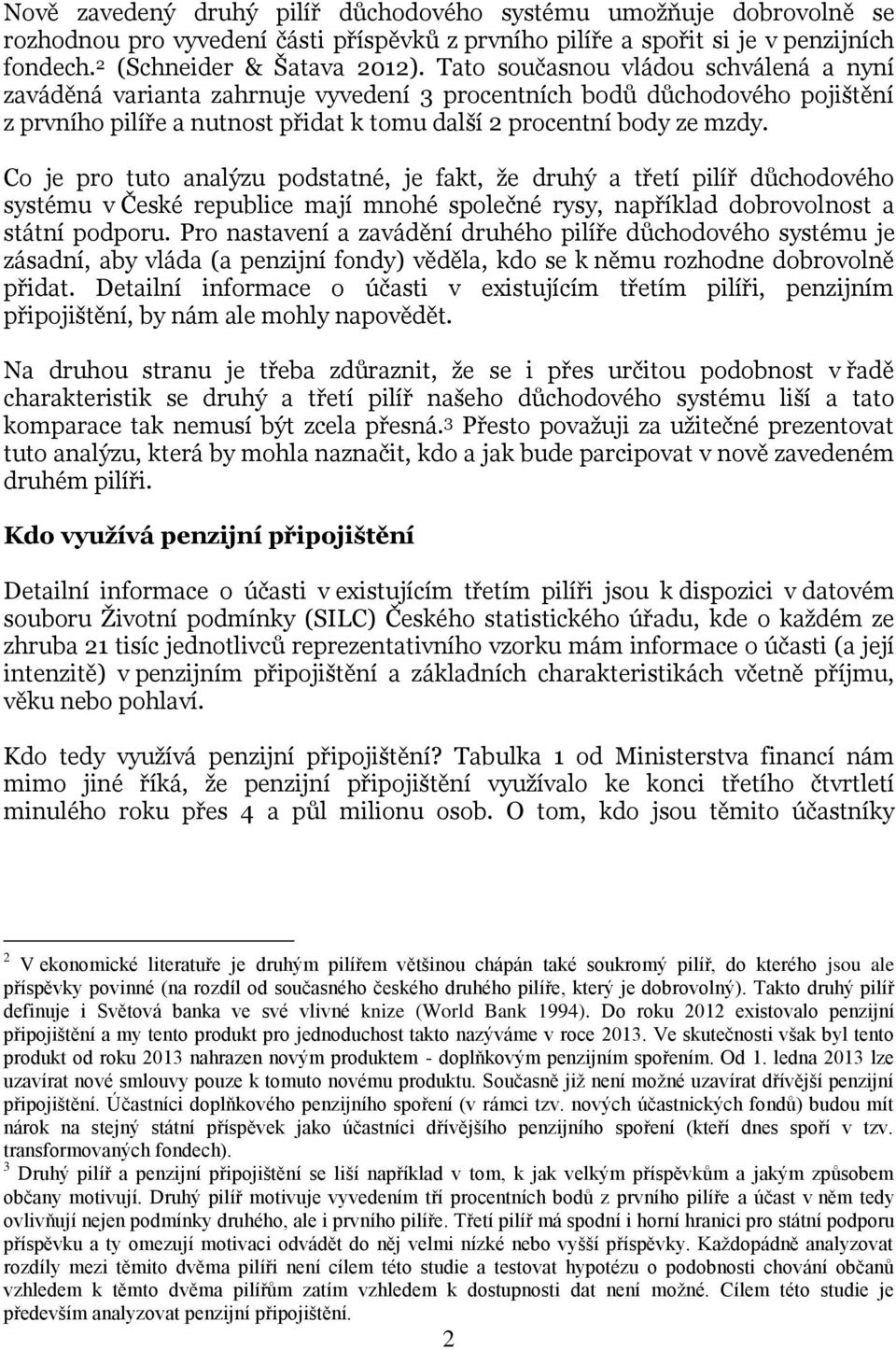 Co je pro tuto analýzu podstatné, je fakt, že druhý a třetí pilíř důchodového systému v České republice mají mnohé společné rysy, například dobrovolnost a státní podporu.