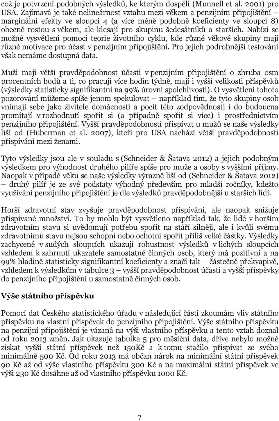 šedesátníků a starších. Nabízí se možné vysvětlení pomocí teorie životního cyklu, kde různé věkové skupiny mají různé motivace pro účast v penzijním připojištění.