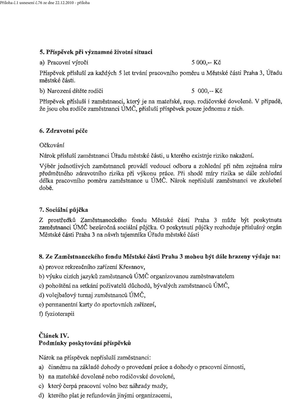 V případě, že jsou oba rodi če zaměstnanci ÚMČ, příslu ší příspěvek pouze jednomu z nich. 6. Zdravotní péče Očkování Nárok přísluší zaměstnanci Úřadu městské části, u kterého existuje riziko nakažení.