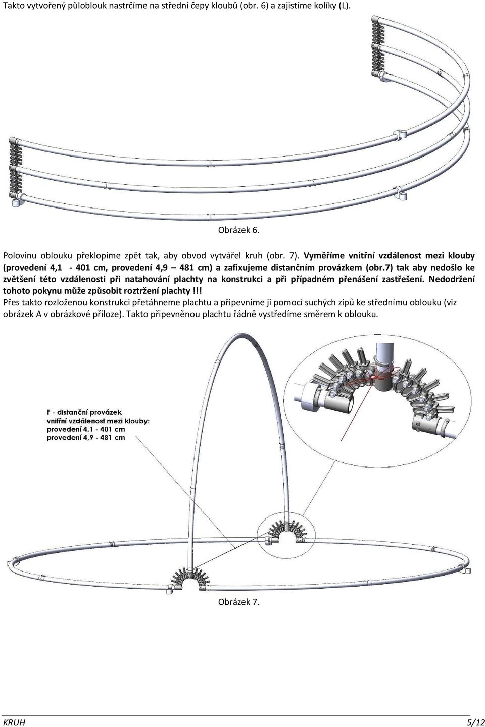 7) tak aby nedošlo ke zvětšení této vzdálenosti při natahování plachty na konstrukci a při případném přenášení zastřešení.