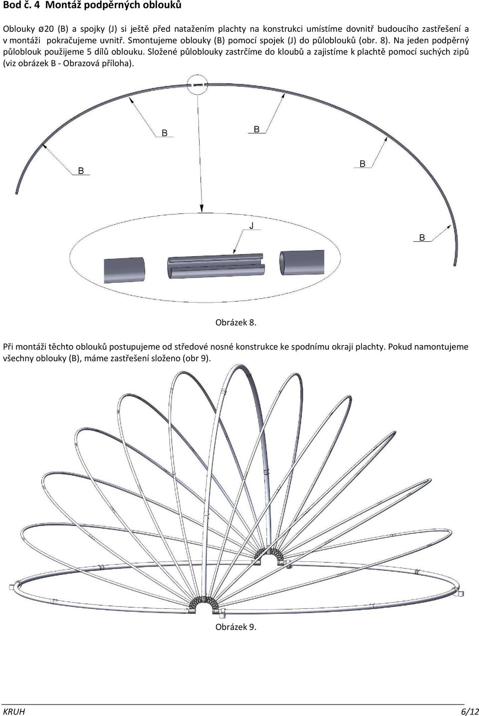 pokračujeme uvnitř. Smontujeme oblouky (B) pomocí spojek (J) do půloblouků (obr. 8). Na jeden podpěrný půloblouk použijeme 5 dílů oblouku.
