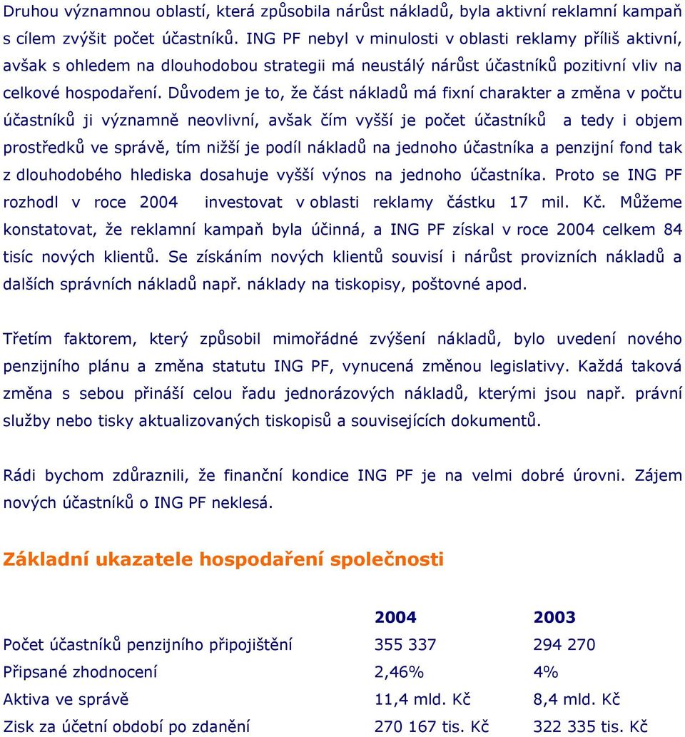 Důvodem je to, že část nákladů má fixní charakter a změna v počtu účastníků ji významně neovlivní, avšak čím vyšší je počet účastníků a tedy i objem prostředků ve správě, tím nižší je podíl nákladů