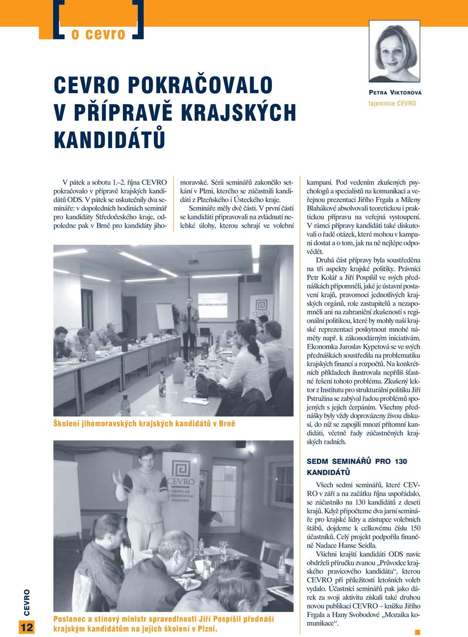 V pátek se uskutečnily dva semináře: v dopoledních hodinách seminář pro kandidáty Středočeského kraje, odpoledne pak v Brně pro kandidáty jihomoravské.