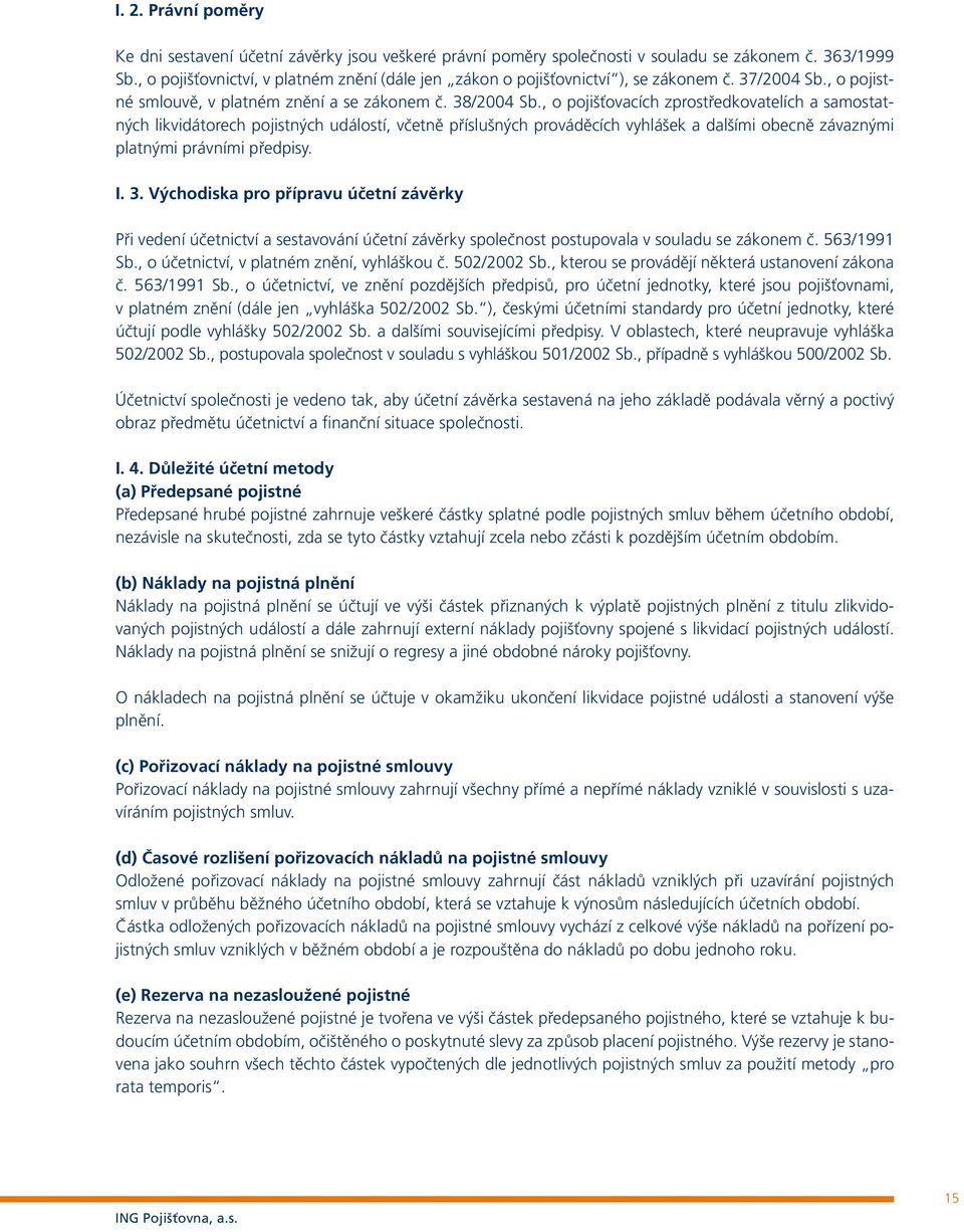 , o pojišťovacích zprostředkovatelích a samostatných likvidátorech pojistných událostí, včetně příslušných prováděcích vyhlášek a dalšími obecně závaznými platnými právními předpisy. I. 3.