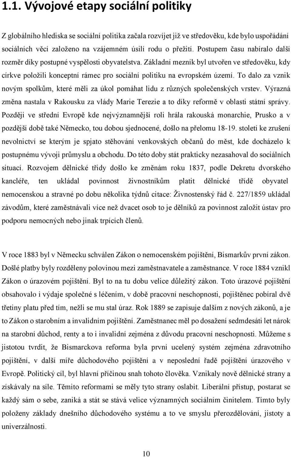 To dalo za vznik novým spolkům, které měli za úkol pomáhat lidu z různých společenských vrstev. Výrazná změna nastala v Rakousku za vlády Marie Terezie a to díky reformě v oblasti státní správy.