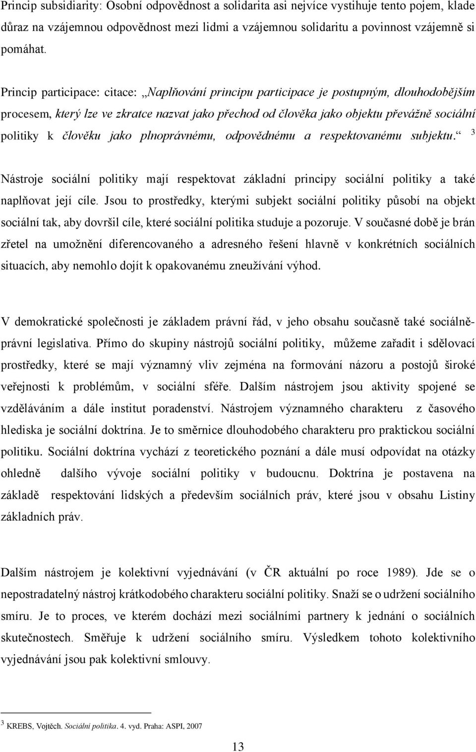 člověku jako plnoprávnému, odpovědnému a respektovanému subjektu. 3 Nástroje sociální politiky mají respektovat základní principy sociální politiky a také naplňovat její cíle.