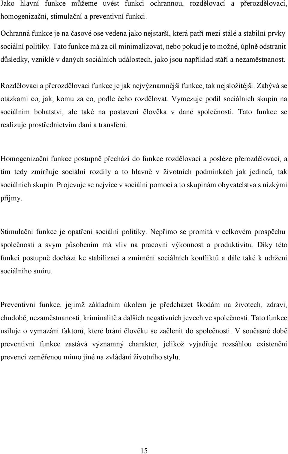 Tato funkce má za cíl minimalizovat, nebo pokud je to možné, úplně odstranit důsledky, vzniklé v daných sociálních událostech, jako jsou například stáří a nezaměstnanost.