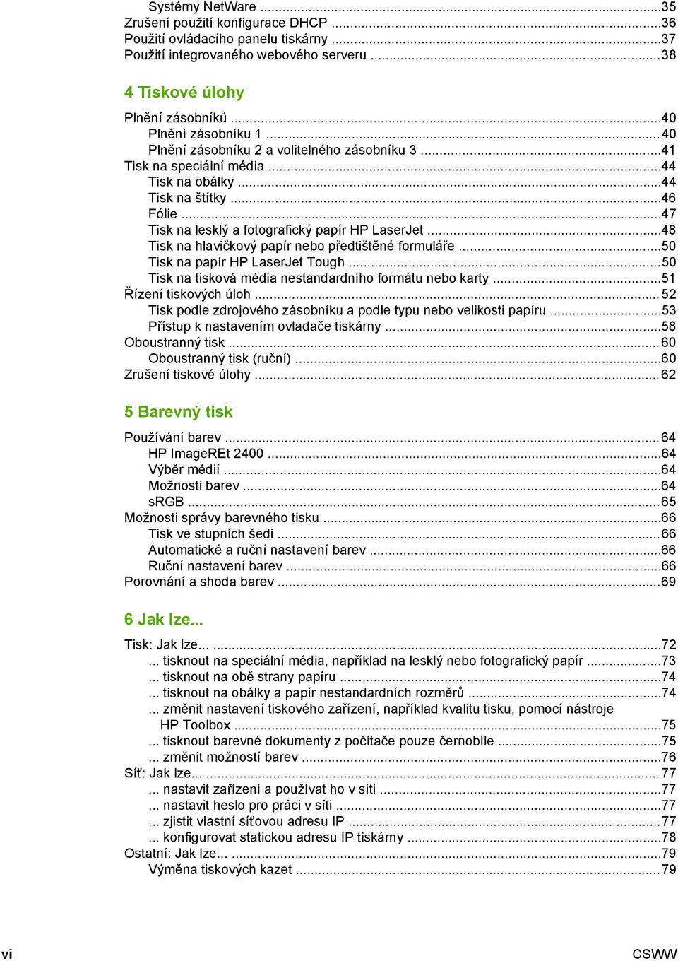 ..48 Tisk na hlavičkový papír nebo předtištěné formuláře...50 Tisk na papír HP LaserJet Tough...50 Tisk na tisková média nestandardního formátu nebo karty...51 Řízení tiskových úloh.