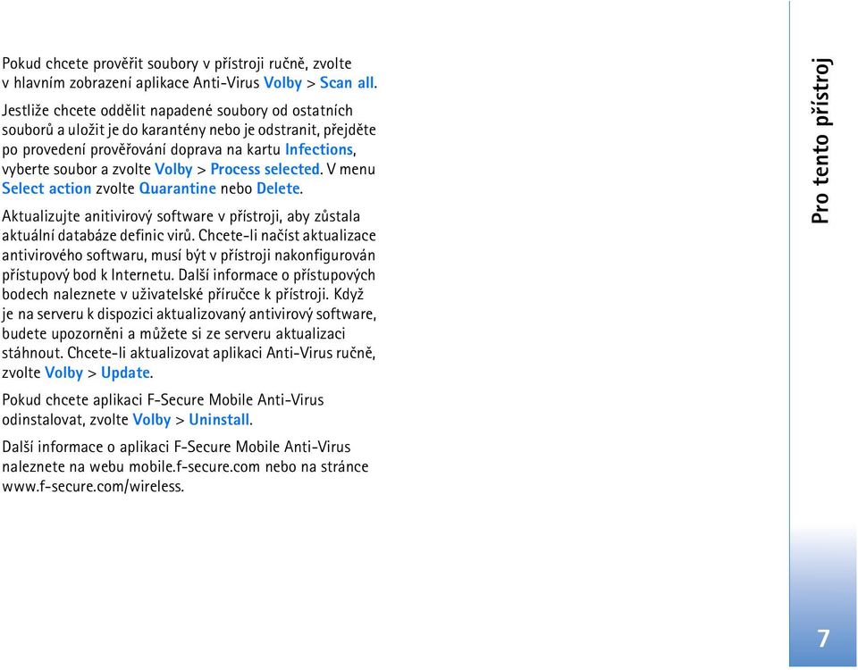 > Process selected. V menu Select action zvolte Quarantine nebo Delete. Aktualizujte anitivirový software v pøístroji, aby zùstala aktuální databáze definic virù.
