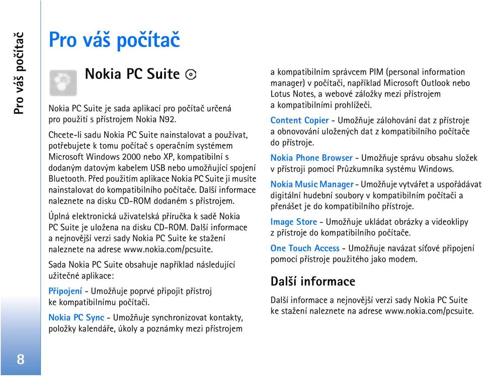 spojení Bluetooth. Pøed pou¾itím aplikace Nokia PC Suite ji musíte nainstalovat do kompatibilního poèítaèe. Dal¹í informace naleznete na disku CD-ROM dodaném s pøístrojem.