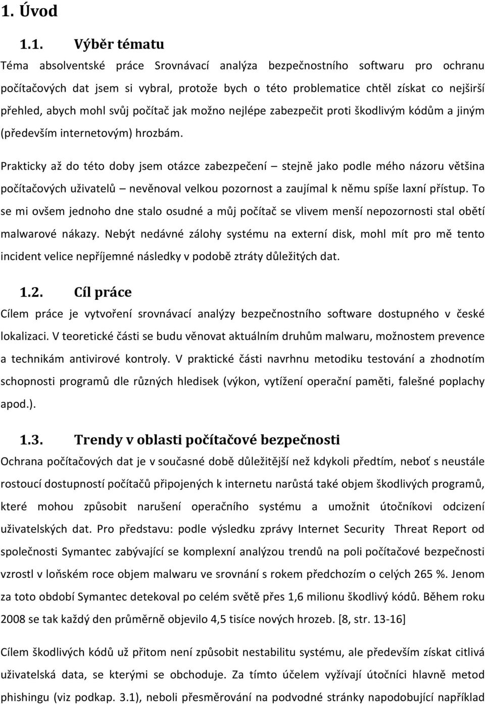 Prakticky až do této doby jsem otázce zabezpečení stejně jako podle mého názoru většina počítačových uživatelů nevěnoval velkou pozornost a zaujímal k němu spíše laxní přístup.