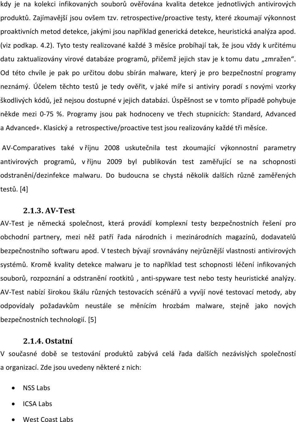 Tyto testy realizované každé 3 měsíce probíhají tak, že jsou vždy k určitému datu zaktualizovány virové databáze programů, přičemž jejich stav je k tomu datu zmražen.