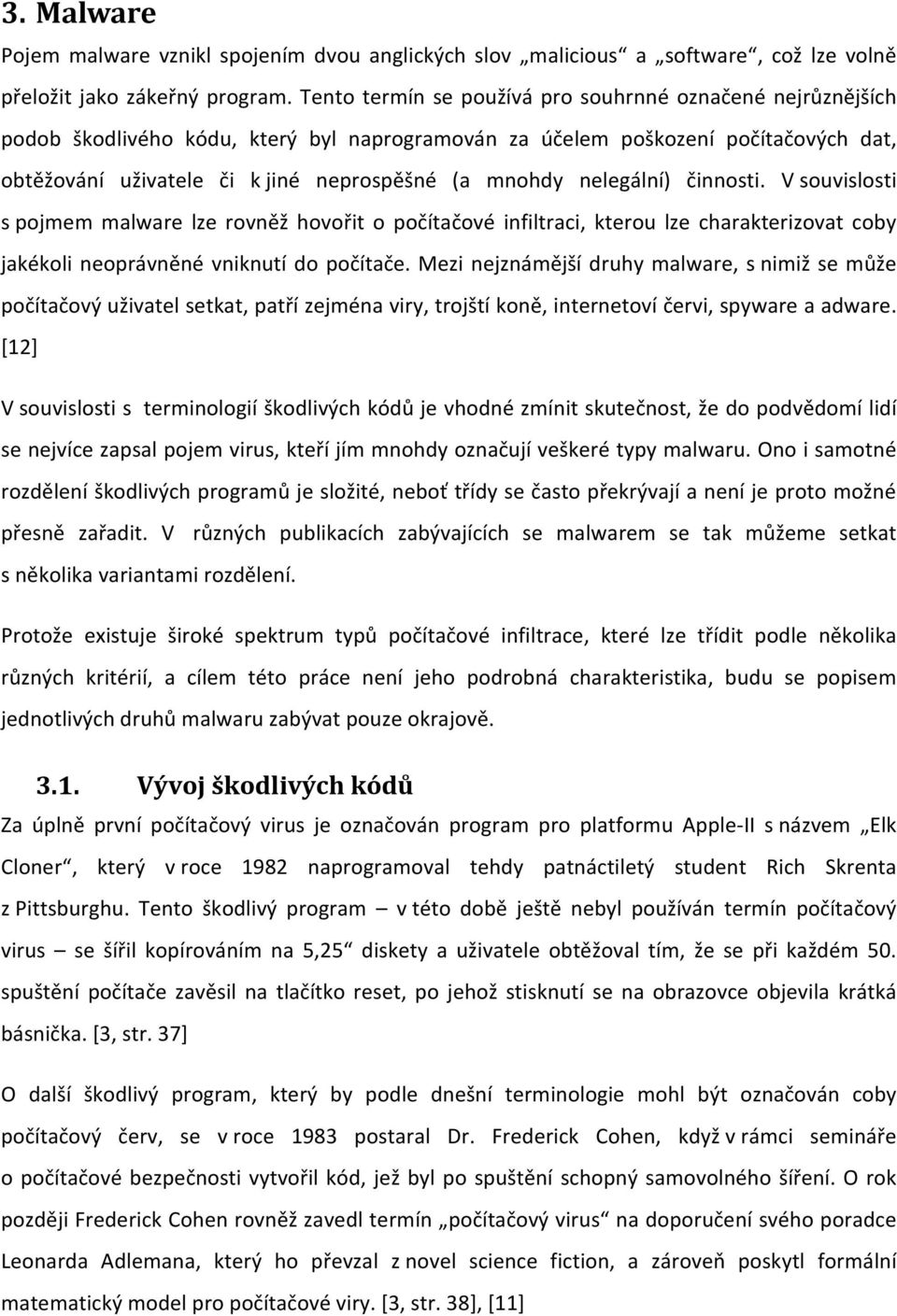 nelegální) činnosti. V souvislosti s pojmem malware lze rovněž hovořit o počítačové infiltraci, kterou lze charakterizovat coby jakékoli neoprávněné vniknutí do počítače.