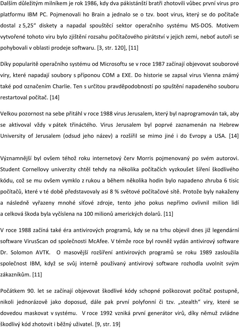 Motivem vytvořené tohoto viru bylo zjištění rozsahu počítačového pirátství v jejich zemi, neboť autoři se pohybovali v oblasti prodeje softwaru. [3, str.