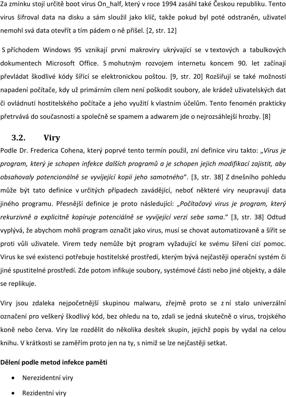 12] S příchodem Windows 95 vznikají první makroviry ukrývající se v textových a tabulkových dokumentech Microsoft Office. S mohutným rozvojem internetu koncem 90.