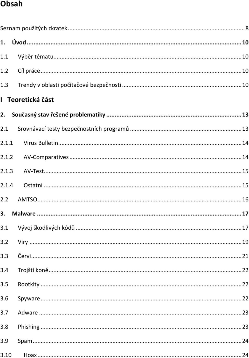 .. 14 2.1.2 AV-Comparatives... 14 2.1.3 AV-Test... 15 2.1.4 Ostatní... 15 2.2 AMTSO... 16 3. Malware... 17 3.1 Vývoj škodlivých kódů... 17 3.2 Viry.