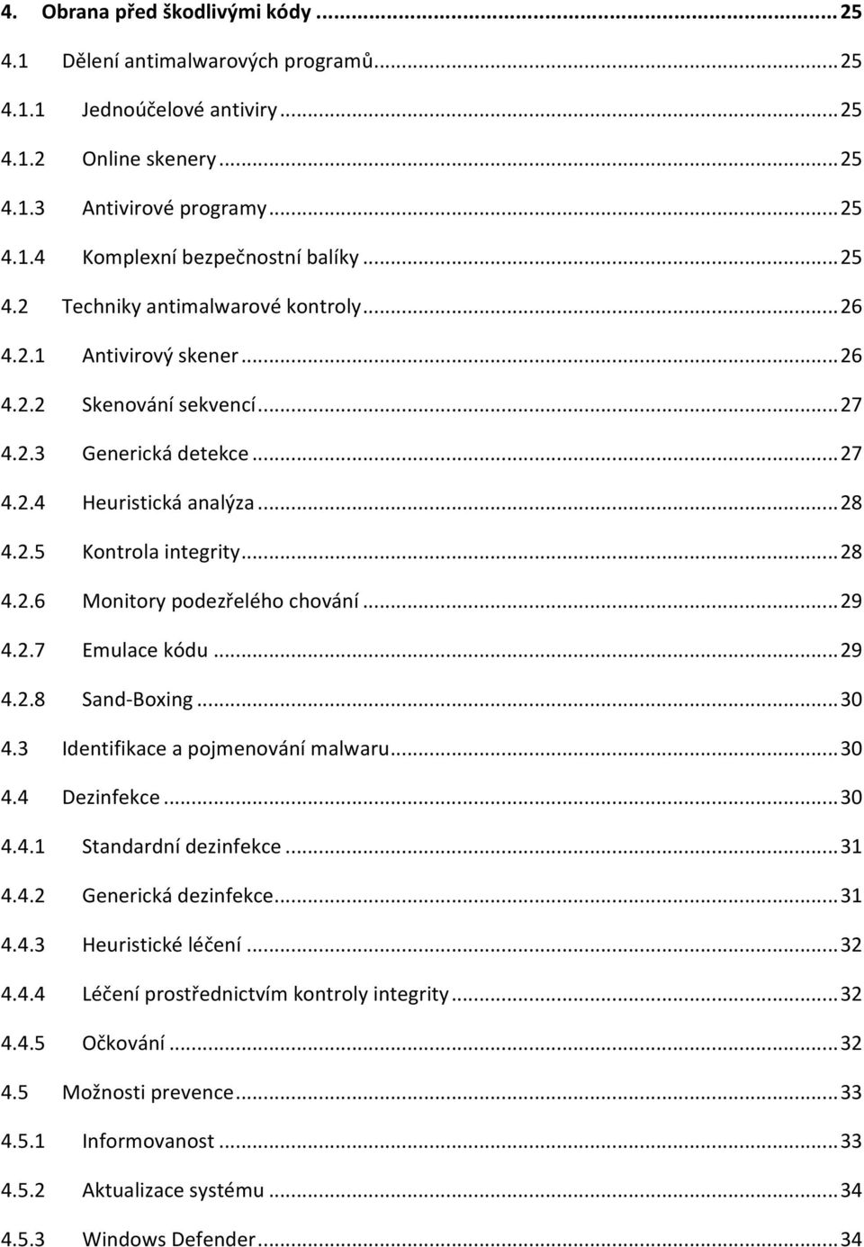 .. 28 4.2.6 Monitory podezřelého chování... 29 4.2.7 Emulace kódu... 29 4.2.8 Sand-Boxing... 30 4.3 Identifikace a pojmenování malwaru... 30 4.4 Dezinfekce... 30 4.4.1 Standardní dezinfekce... 31 4.4.2 Generická dezinfekce.