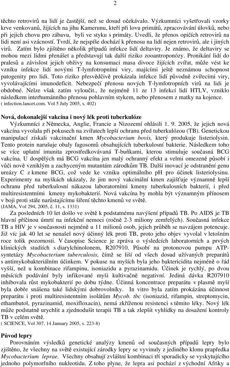 Uvedli, že přenos opičích retrovirů na lidi není asi vzácností. Tvrdí, že nejspíše dochází k přenosu na lidí nejen retrovirů, ale i jiných virů.