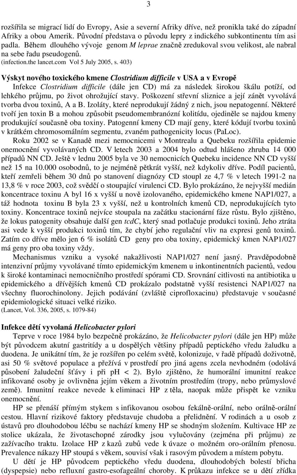 403) Výskyt nového toxického kmene Clostridium difficile v USA a v Evropě Infekce Clostridium difficile (dále jen CD) má za následek širokou škálu potíží, od lehkého průjmu, po život ohrožující stavy.