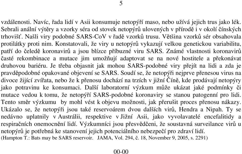 Konstatovali, že viry u netopýrů vykazují velkou genetickou variabilitu, patří do čeledě koronavirů a jsou blízce příbuzné viru SARS.