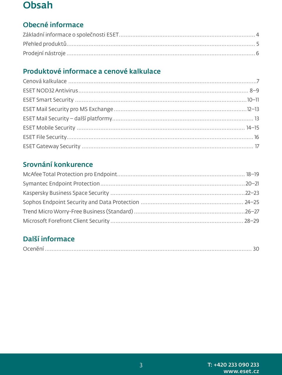 .. 14 15 ESET File Security... 16 ESET Gateway Security... 17 Srovnání konkurence McAfee Total Protection pro Endpoint... 18 19 Symantec Endpoint Protection.