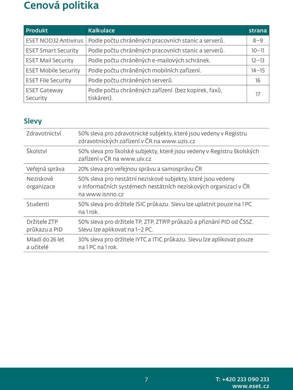 16 ESET Gateway Security Podle počtu chráněných zařízení (bez kopírek, faxů, tiskáren).