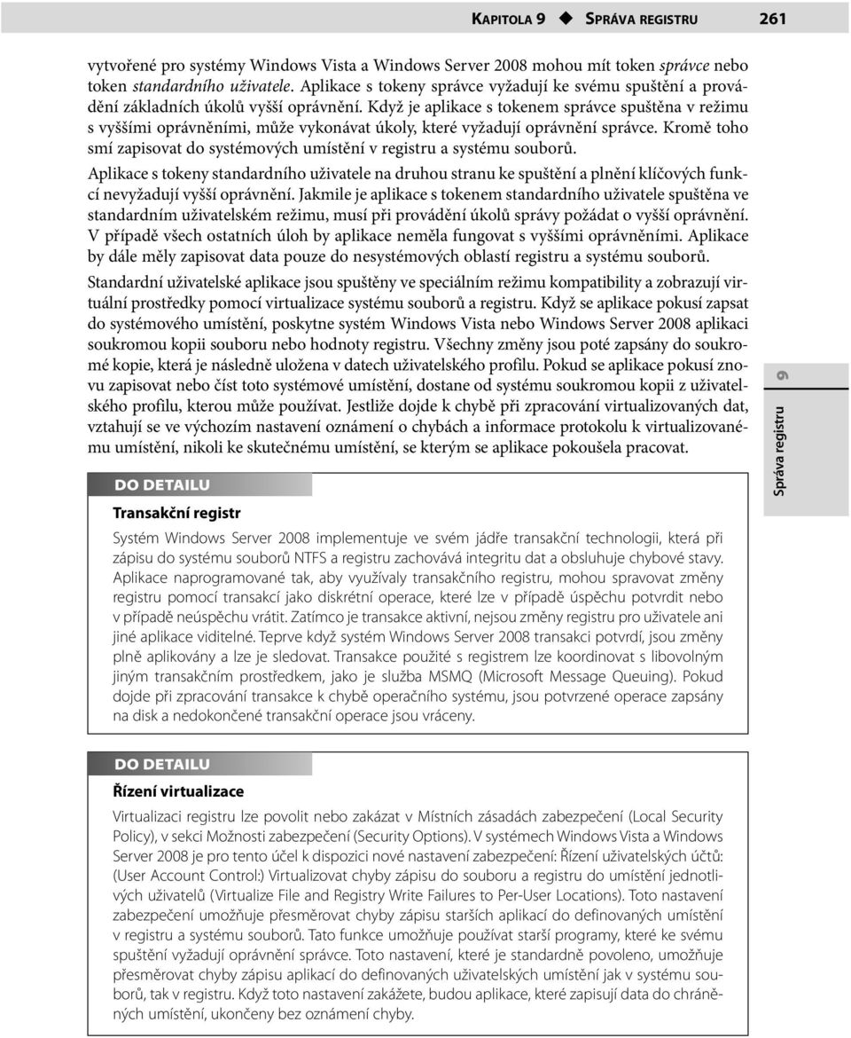 Když je aplikace s tokenem správce spuštěna v režimu s vyššími oprávněními, může vykonávat úkoly, které vyžadují oprávnění správce.