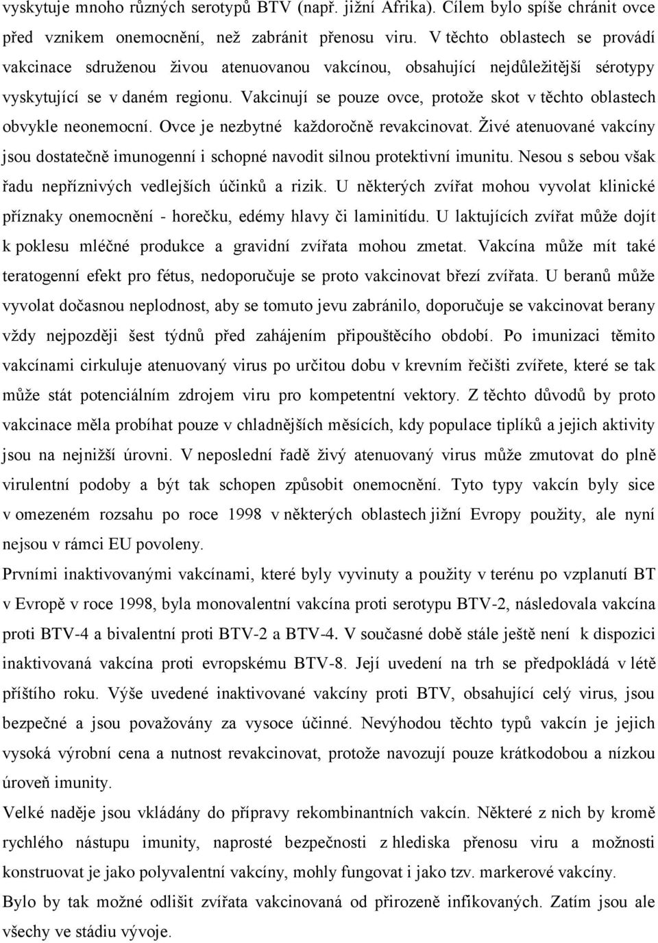 Vakcinují se pouze ovce, protoţe skot v těchto oblastech obvykle neonemocní. Ovce je nezbytné kaţdoročně revakcinovat.