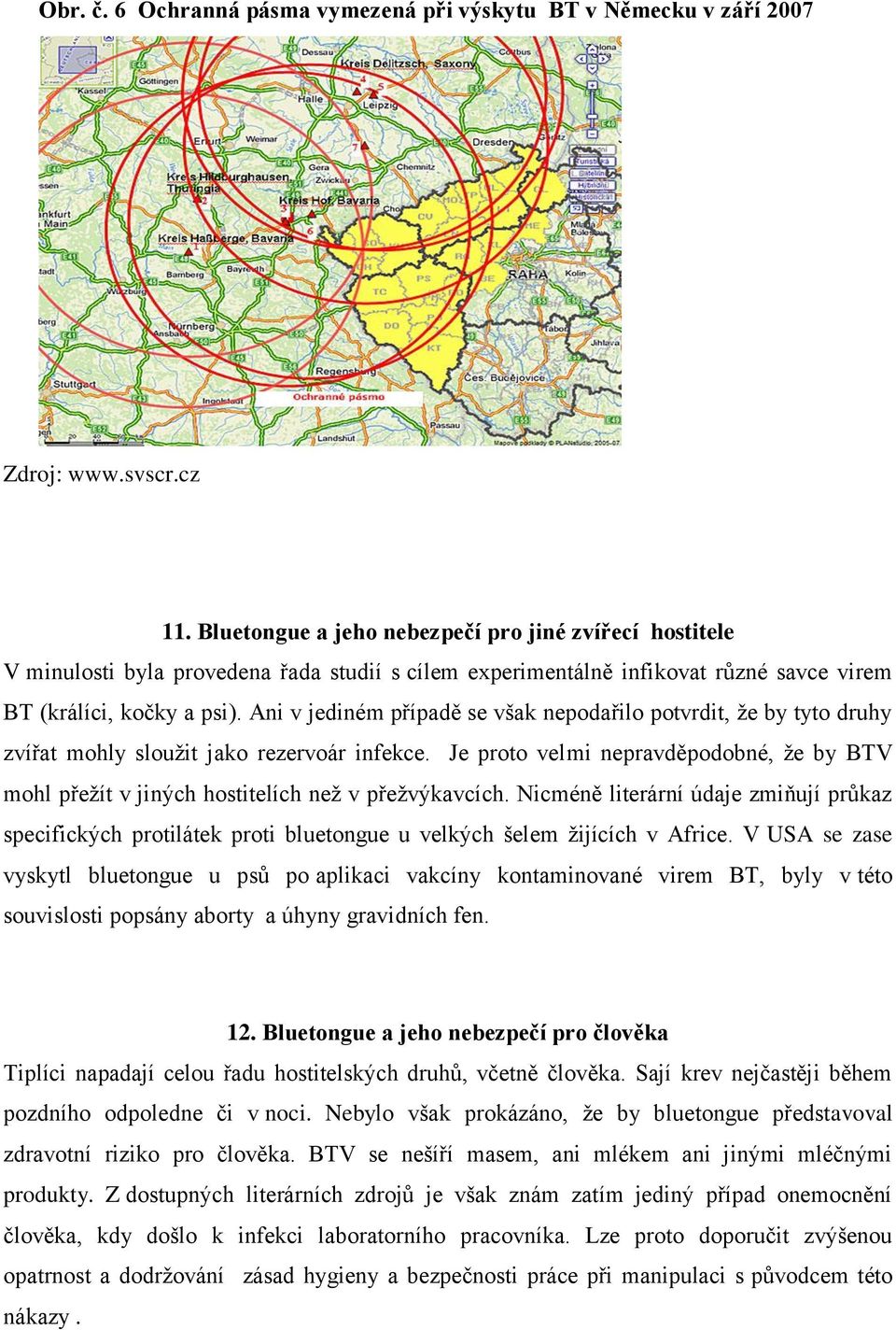 Ani v jediném případě se však nepodařilo potvrdit, ţe by tyto druhy zvířat mohly slouţit jako rezervoár infekce.