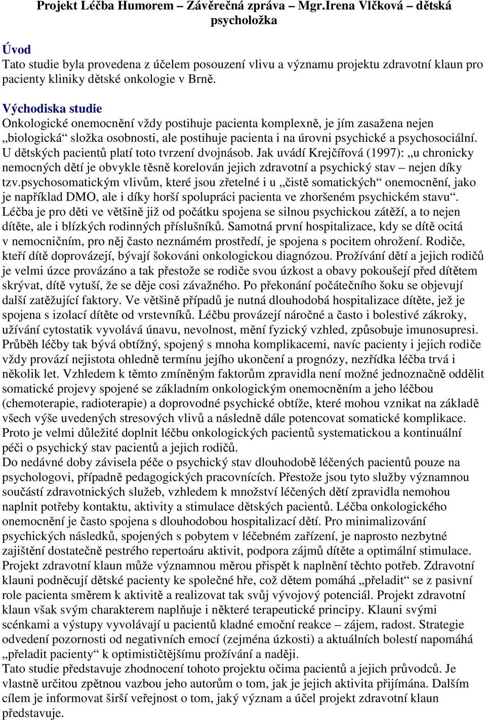 Východiska studie Onkologické onemocnění vždy postihuje pacienta komplexně, je jím zasažena nejen biologická složka osobnosti, ale postihuje pacienta i na úrovni psychické a psychosociální.