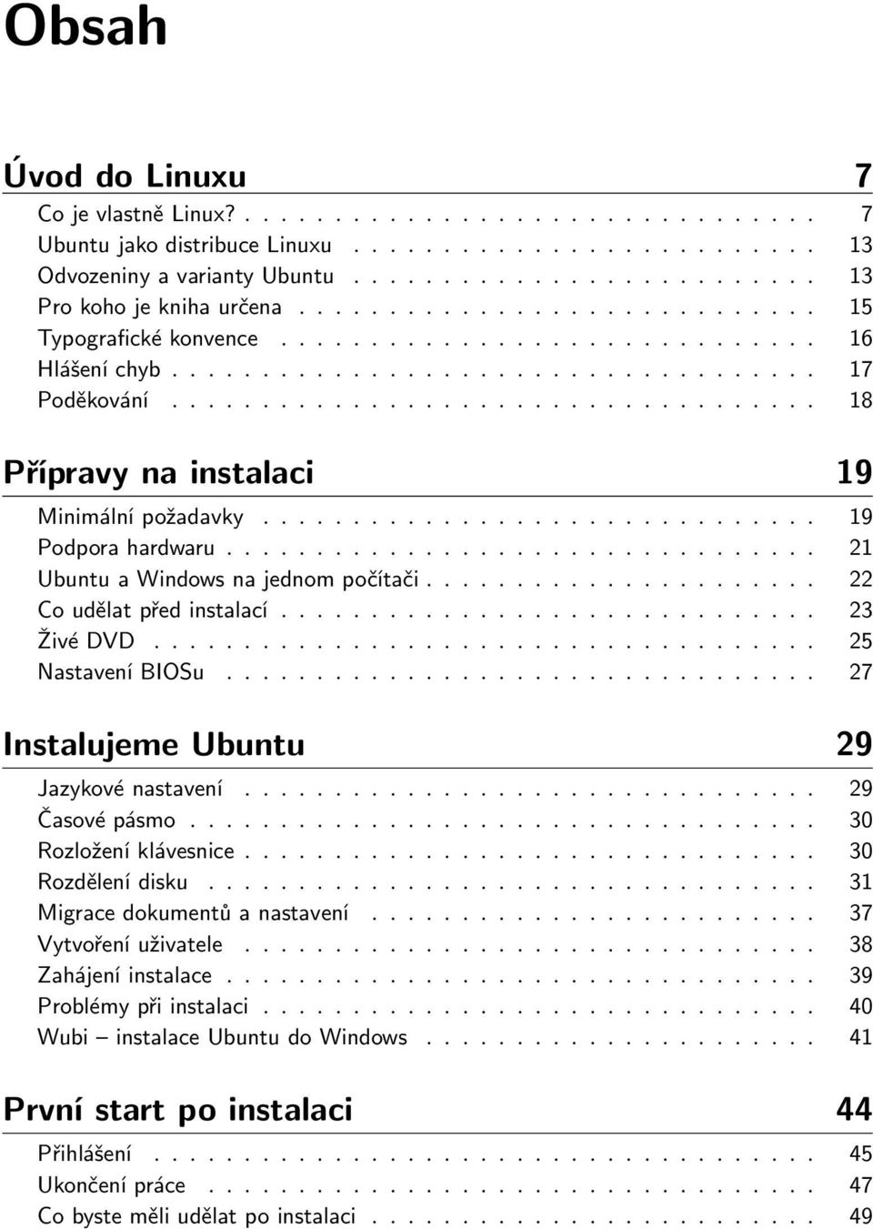 .............................. 19 Podpora hardwaru................................. 21 Ubuntu a Windows na jednom počítači...................... 22 Co udělat před instalací.............................. 23 Živé DVD.