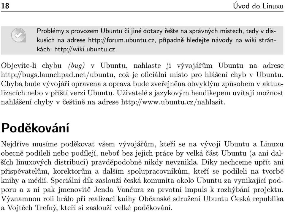 Chyba bude vývojáři opravena a oprava bude zveřejněna obvyklým způsobem v aktualizacích nebo v příští verzi Ubuntu.