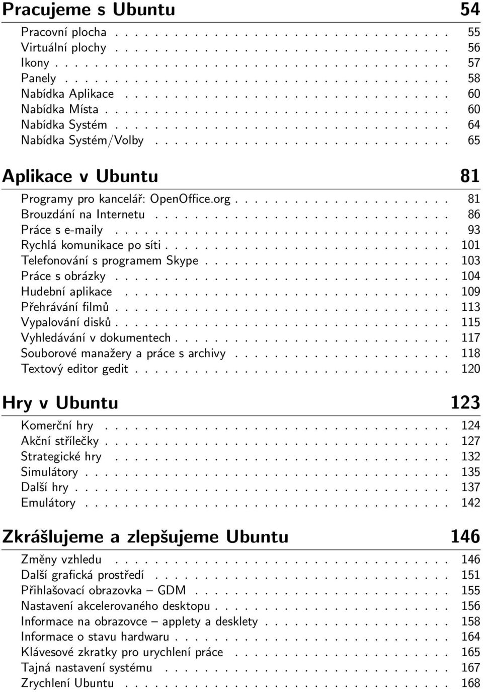 ............................. 65 Aplikace v Ubuntu 81 Programy pro kancelář: OpenOffice.org...................... 81 Brouzdání na Internetu.............................. 86 Práce s e-maily.