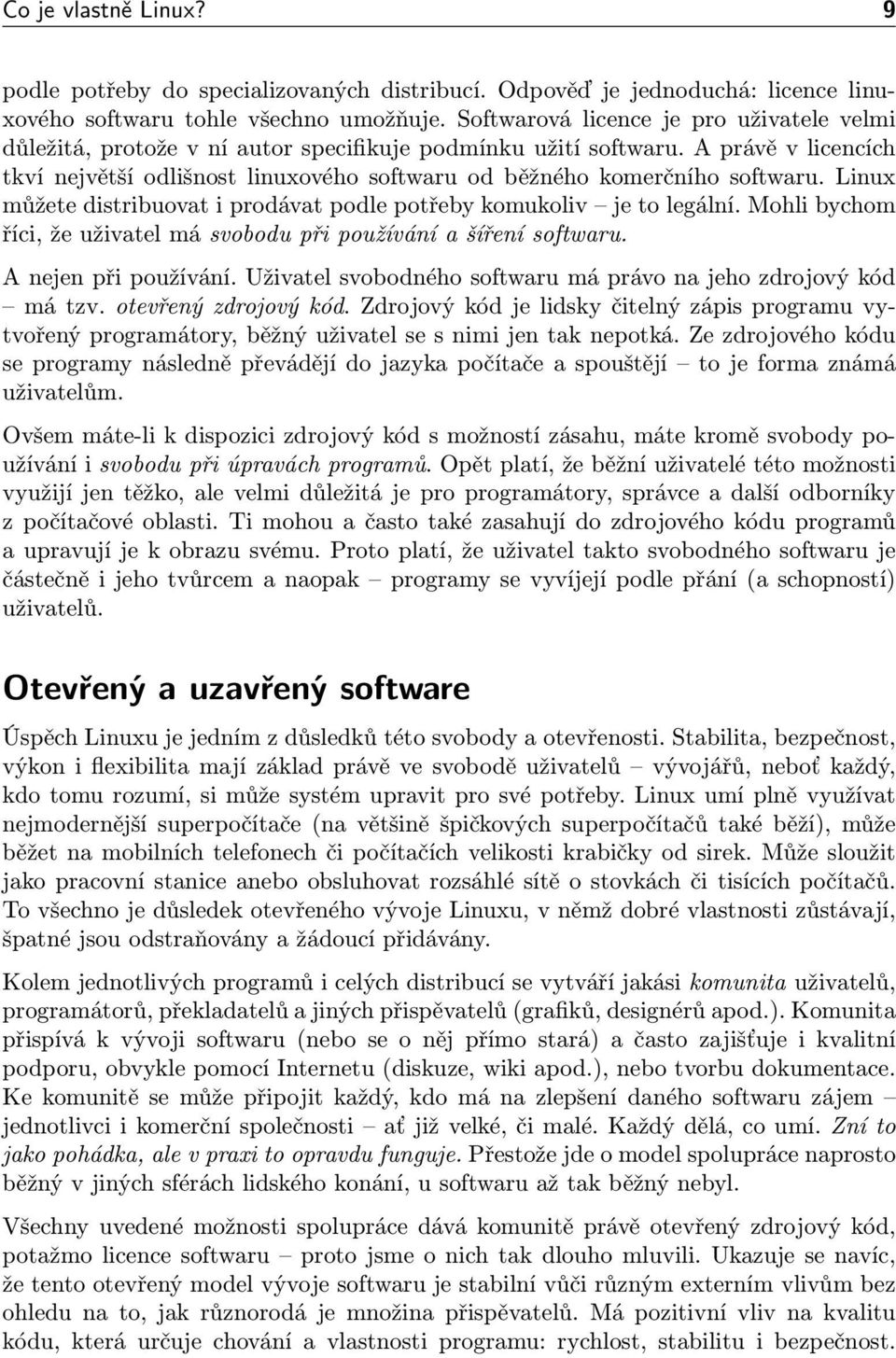 A právě v licencích tkví největší odlišnost linuxového softwaru od běžného komerčního softwaru. Linux můžete distribuovat i prodávat podle potřeby komukoliv je to legální.