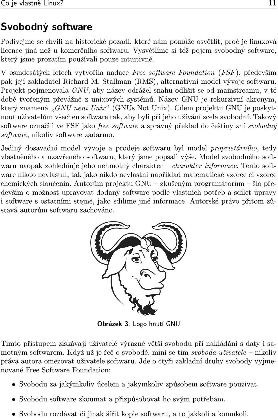 V osmdesátých letech vytvořila nadace Free software Foundation (FSF ), především pak její zakladatel Richard M. Stallman (RMS), alternativní model vývoje softwaru.