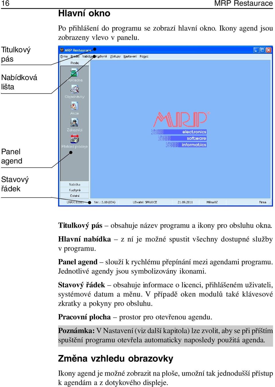 Panel agend slouží k rychlému přepínání mezi agendami programu. Jednotlivé agendy jsou symbolizovány ikonami. Stavový řádek obsahuje informace o licenci, přihlášeném uživateli, systémové datum a měnu.