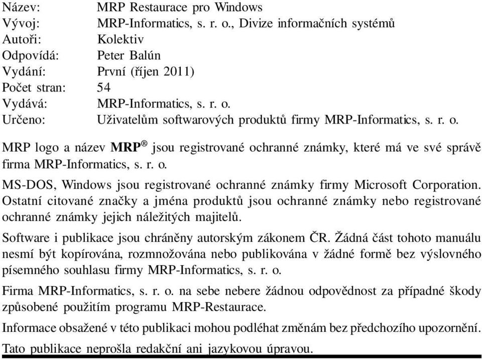 Určeno: Uživatelům softwarových produktů firmy MRP-Informatics, s. r. o. MRP logo a název MRP jsou registrované ochranné známky, které má ve své správě firma MRP-Informatics, s. r. o. MS-DOS, Windows jsou registrované ochranné známky firmy Microsoft Corporation.