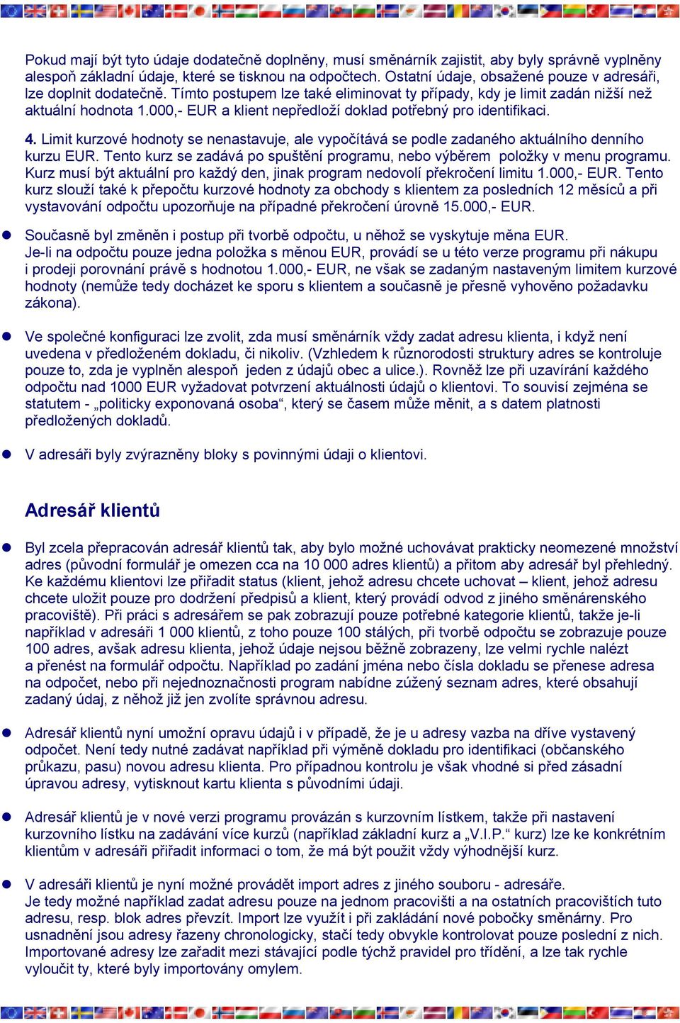 000,- EUR a klient nepředloží doklad potřebný pro identifikaci. 4. Limit kurzové hodnoty se nenastavuje, ale vypočítává se podle zadaného aktuálního denního kurzu EUR.