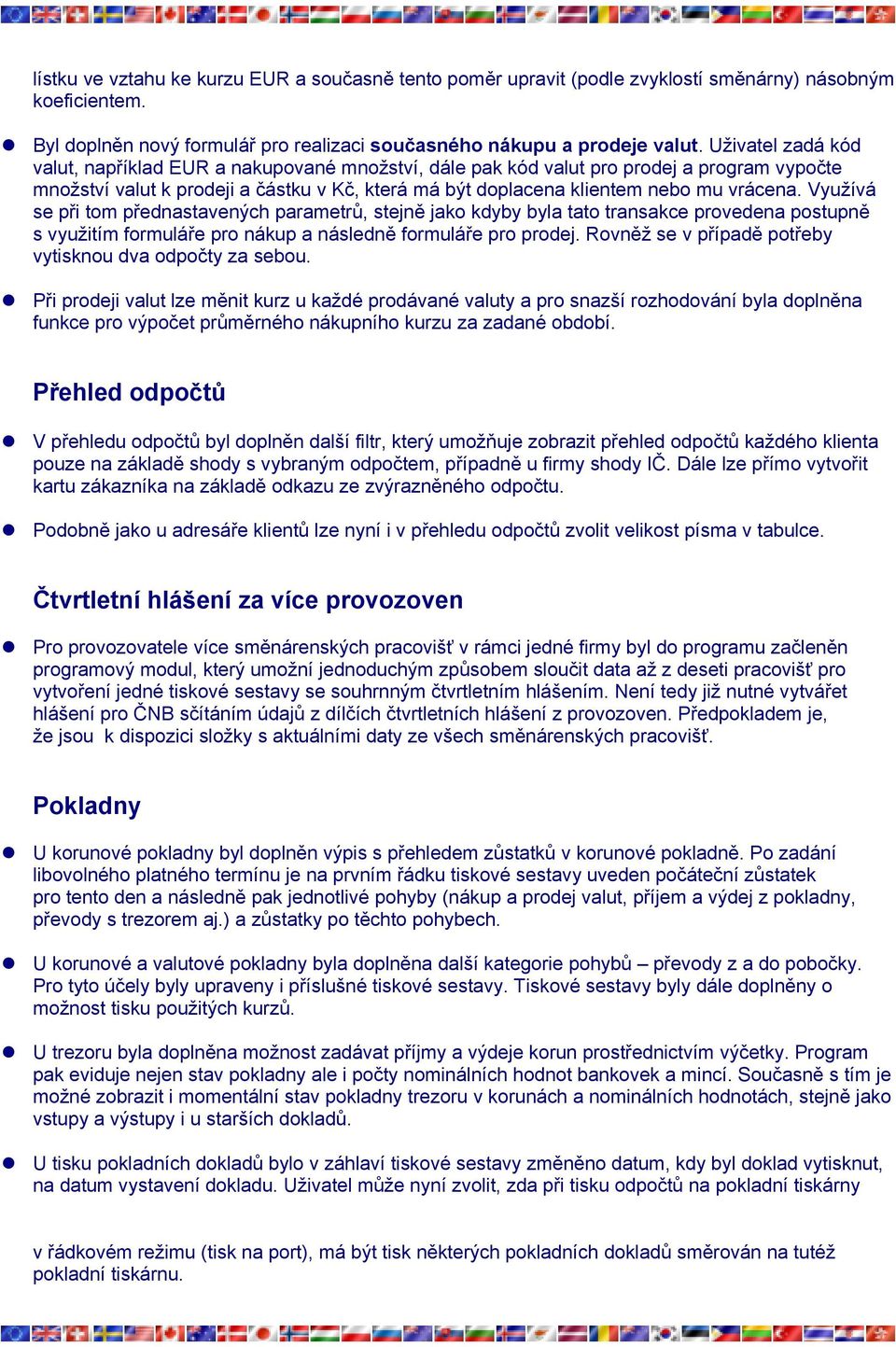 Využívá se při tom přednastavených parametrů, stejně jako kdyby byla tato transakce provedena postupně s využitím formuláře pro nákup a následně formuláře pro prodej.