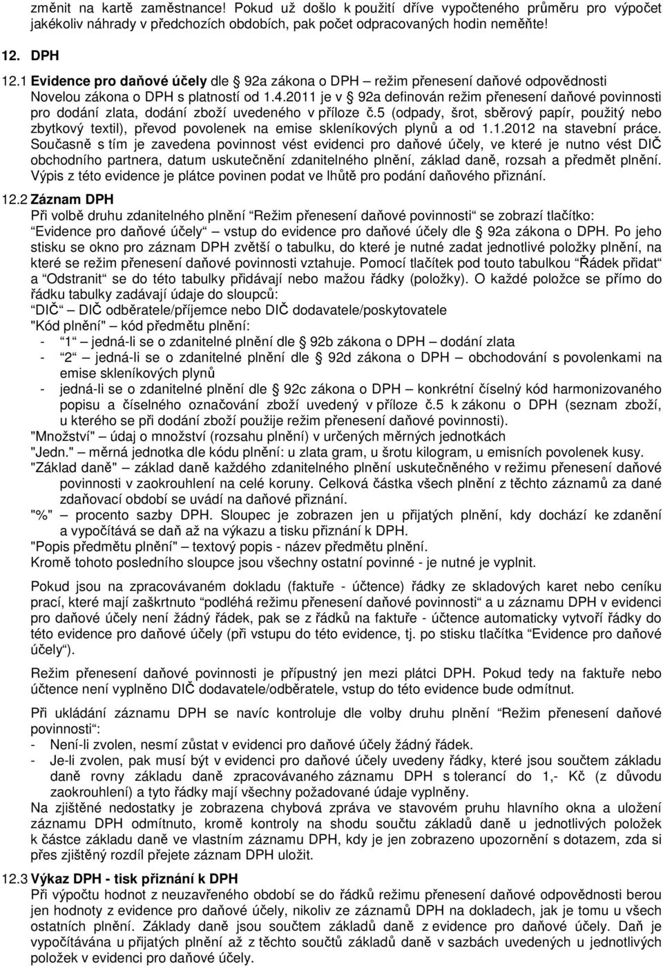 2011 je v 92a definován režim přenesení daňové povinnosti pro dodání zlata, dodání zboží uvedeného v příloze č.